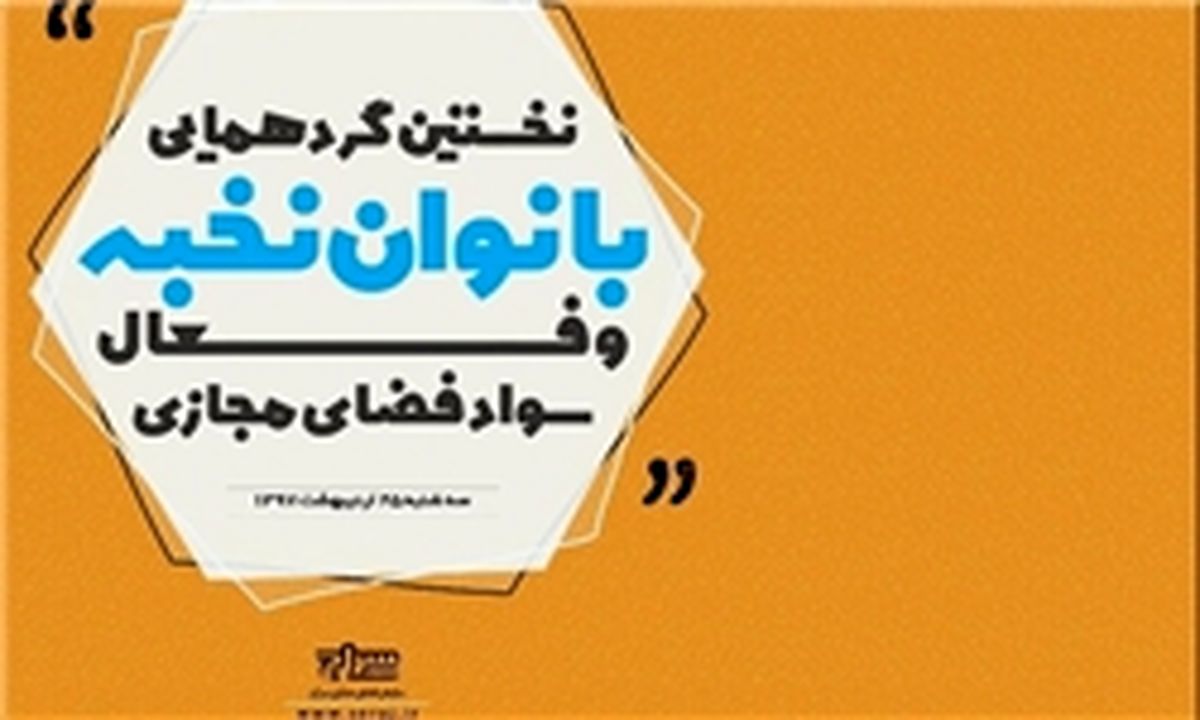 نخستین گردهمایی "بانوان نخبه و فعال سواد فضای مجازی " برگزار شد