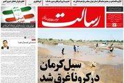خطر!/ سیل کرمان در کرونا غرق شد/ روزنامه های 17 فروردین