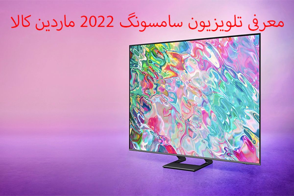 معرفی جدیدترین تلویزیون های 2022 سامسونگ + ماردین کالا